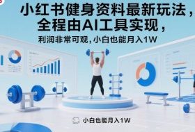 小红书健身资料最新玩法，全程由AI工具实现，利润非常可观，小白也能月入1W＋【揭秘】