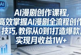 某社群AI漫剧创作课程，高效掌握AI漫剧全流程创作技巧，教你从0到1打造爆款，实现月收益1W+