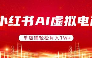 （17507期）小红书AI虚拟电商，单店铺轻松月入1W+，可矩阵运营
