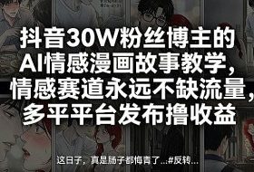 抖音30W粉丝博主的AI情感漫画故事教学，情感赛道永远不缺流量，多平台发布撸收益！
