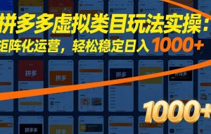 (17526期)拼多多虚拟类目玩法实操:矩阵化运营,轻松稳定日入 1000+