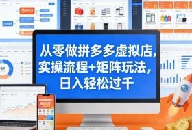 从零做拼多多虚拟店，实操流程+矩阵玩法，日入轻松过千【揭秘】