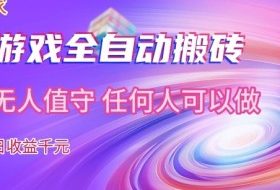 【独家】游戏全自动搬砖，日收益过千，无人值守，任何人可以做【揭秘】