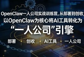 OpenClaw小龙虾+一人公司实战训练营，从部署到创收，将AI工具转化为“一人公司”引擎，低成本变现
