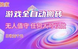（17535期）【独家】游戏全自动搬砖，日收益千元，无人值守，任何人可以做！
