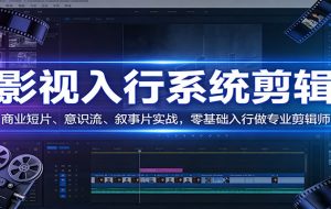 影视系统剪辑，商业短片、意识流、叙事片实战，零基础入行做专业剪辑师