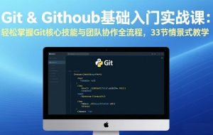 （17559期）Git & GitHub基础入门实战课：轻松掌握Git核心技能与团队协作全流程，33节情景式教学