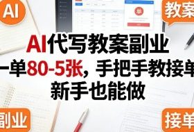 AI代写教案副业，一单80-5张，手把手教接单，新手也能做