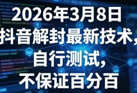 2026年3月8日抖音解封最新技术，自行测试，不保证百分百