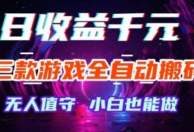 三款游戏全自动搬砖，日收益过千，无人值守，小白也能做【揭秘】