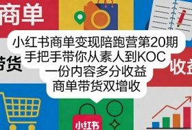 小红书商单变现陪跑营第20期，手把手带你从素人到KOC，一份内容多分收益，商单带货双增收
