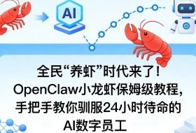 全民“养虾”时代来了！OpenClaw小龙虾保姆级教程，手把手教你驯服24小时待命的AI数字员工