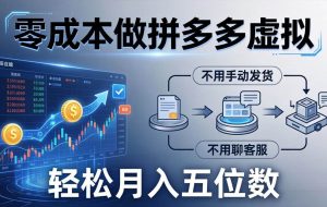 （17600期）零成本做拼多多虚拟，不用手动发货，不用聊客服，轻松月入五位数！