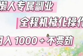 懒人专属副业，全程机械化操作，日入1k+操作简单，不费劲【揭秘】