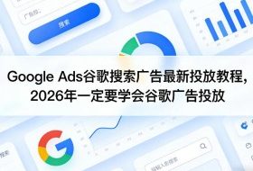 Google Ads谷歌搜索广告最新投放教程，2026年一定要学会谷歌广告投放