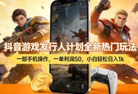 抖音游戏发行人计划全新热门玩法，一部手机操作，一单利润50，小白轻松日入1k【揭秘】