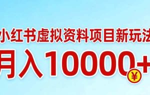（17631期）小红书虚拟资料项目最新玩法，月入10000＋