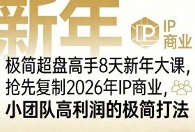 极简超盘高手8天新年大课(26年3月4-13日),抢先复制2026年IP商业,小团队高利润的极简打法