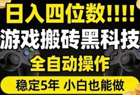 日入四位数！游戏搬砖黑科技全自动操作，一键抢货稳定5年多，小白也能做，手把手带【揭秘】