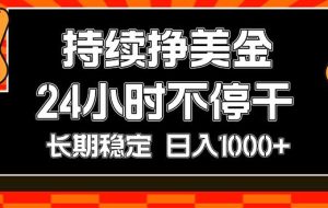 （17669期）持续赚美金，24小时不停干，长期稳定，日入1000+