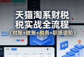 天猫淘系财税实战全流程（对账+做账+税务+职场进阶）
