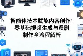AI智能体技术赋能内容创作：零基础视频生成与漫剧制作全流程解析