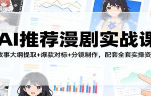 AI推荐漫剧实战课：故事大纲提取+爆款对标+分镜制作，配套全套实操资料