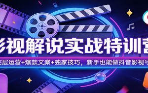 影视解说实战特训营：底层运营+爆款文案+独家技巧，新手也能做抖音影视号