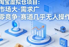 淘宝虚拟仓项目，市场大，需求广，零竞争，赛道几乎没人操作