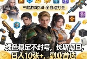 三款游戏24h全自动打金，绿色稳定不封号，长期项目，日入10张+，副业首选【揭秘】