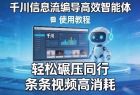 千川信息流编导高效智能体+使用教程，轻松碾压同行，实现条条视频高消耗