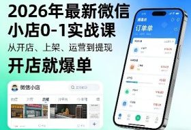 2026年最新微信小店0-1实战课，从开店、上架、运营到提现，开店就爆单