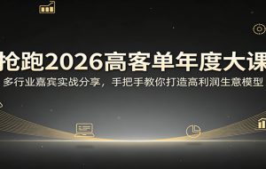 抢跑2026高客单年度大课：多行业嘉宾实战分享，手把手教你打造高利润生意模型