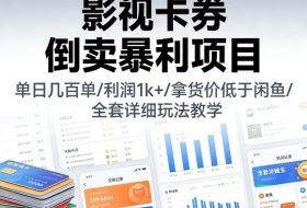 影视卡券倒卖暴利项目，单日几百单，利润1k+，拿货价低于闲鱼，全套详细玩法教学【揭秘】
