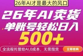 AI全自动卖货，0成本出单，单账号轻松日入500+，24小时出收益，无需囤货【揭秘】