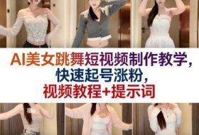 AI美女跳舞短视频制作教学，快速起号涨粉，视频教程+提示词