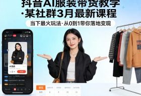 抖音AI服装带货教学，某社群3月最新课程，当下最火玩法，从0到1带你落地变现