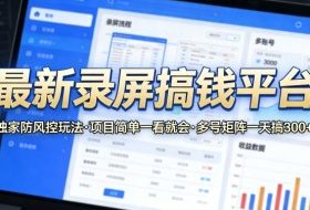 最新录屏搞钱平台，独家的防风控玩法，项目简单，一看就会，多号矩阵一天搞300+【揭秘】