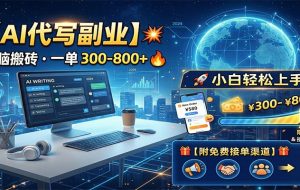 AI代写副业，电脑搬砖，一单300-800+，小白轻松上手，附免费接单渠道