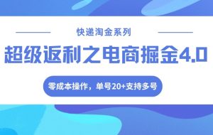 快递淘金系列；超级返利之电商掘金4.0，零成本操作，单号20+支持多号