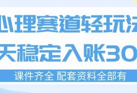心理赛道轻玩法：每天稳定入账3张，新手可做，按流程执行即可稳定变现