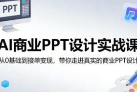 AI商业PPT设计实战课，从0基础到接单变现，带你走进真实的商业PPT设计