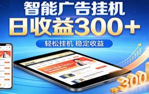 2026智能广告挂机项目，单机日入轻松变现，零门槛AI自动运行，闲时赚零花钱
