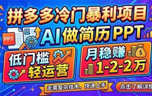 （17838期）拼多多冷门暴利项目：AI 做简历 PPT，低门槛轻运营，月稳赚 1-2 万