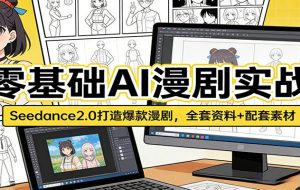 零基础AI漫剧实战：Seedance2.0打造爆款漫剧，全套资料+配套素材