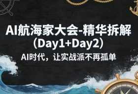 AI航海家大会-精华拆解（Day1+Day2）AI时代，让实战派不再孤单