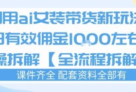 外面收费980的ai女装穿搭账号带货拆解，日佣金1k左右【全流程拆解】