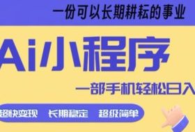 Ai小程序项目，超级简单，5分钟就能学会上手，一部手机轻松日入9张+一份可以长期耕耘的事业【揭秘】
