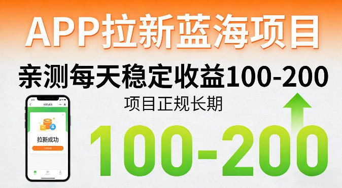 APP拉新蓝海项目，亲测每天稳定收益100-200，项目正规长期