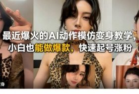 最近爆火的AI动作模仿变身教学，小白也能做爆款，快速起号涨粉